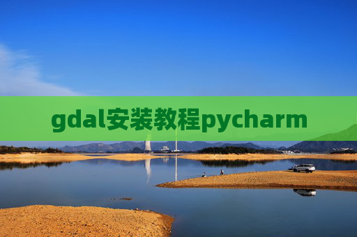 gdal安装教程pycharm